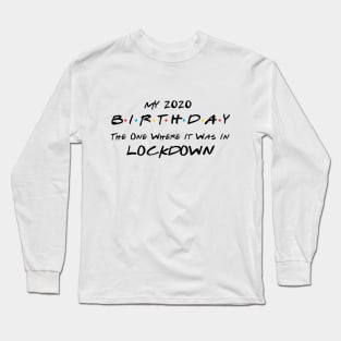 My 2020 Birthday - The One Where It Was In Lockdown (black font) Long Sleeve T-Shirt